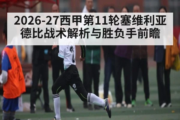 2026-27西甲第11轮塞维利亚德比战术解析与胜负手前瞻