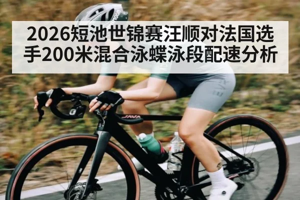2026短池世锦赛汪顺对法国选手200米混合泳蝶泳段配速分析
