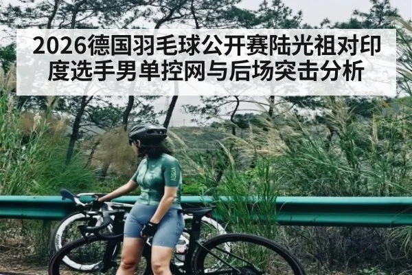 2026德国羽毛球公开赛陆光祖对印度选手男单控网与后场突击分析